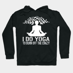 I Do Yoga To Burn Off The Crazy Hoodie